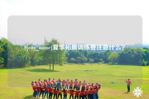 可克达拉夏季拓展训练要注意什么？