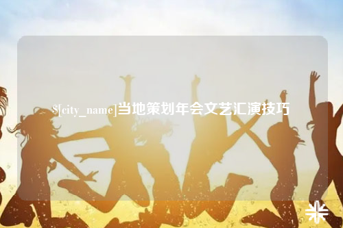 可克达拉当地策划年会文艺汇演技巧
