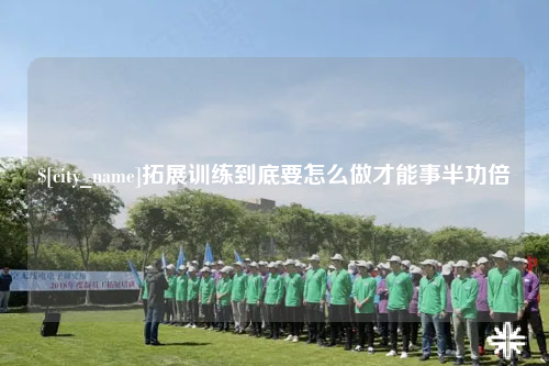 可克达拉拓展训练到底要怎么做才能事半功倍
